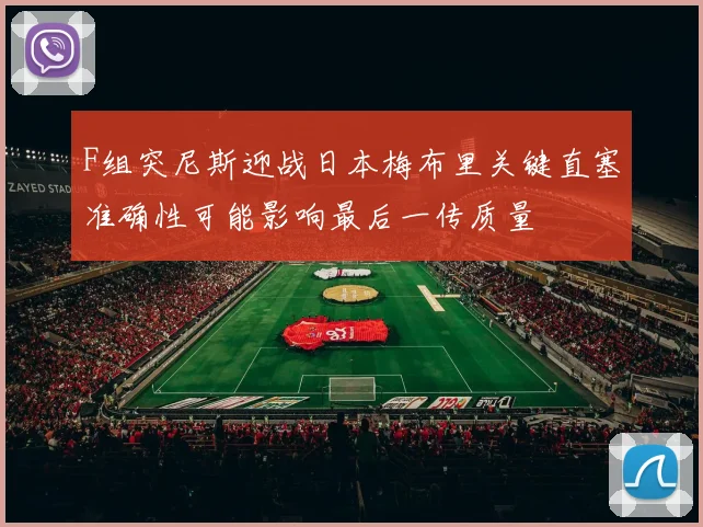 F组突尼斯迎战日本梅布里关键直塞准确性可能影响最后一传质量