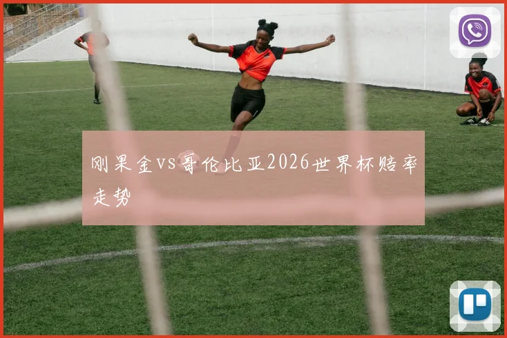 刚果金vs哥伦比亚2026世界杯赔率走势
