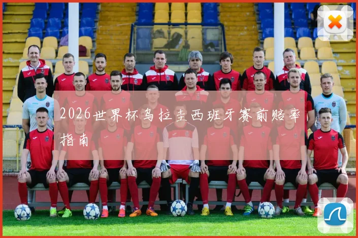 2026世界杯乌拉圭西班牙赛前赔率指南