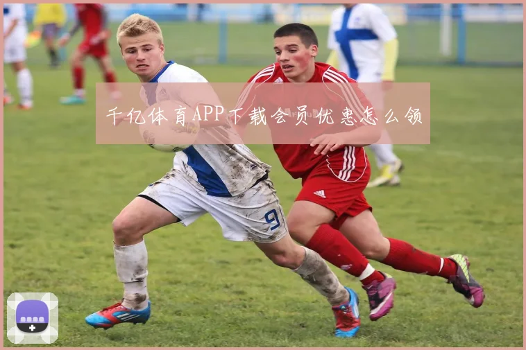 千亿体育APP下载会员优惠怎么领