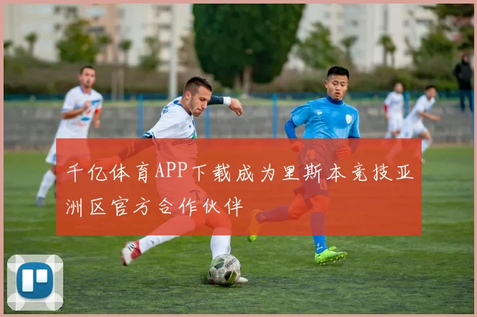千亿体育APP下载成为里斯本竞技亚洲区官方合作伙伴