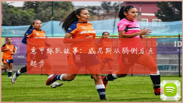 意甲球队故事：威尼斯从弱侧后点起步