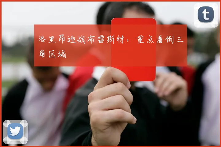 洛里昂迎战布雷斯特，重点看倒三角区域