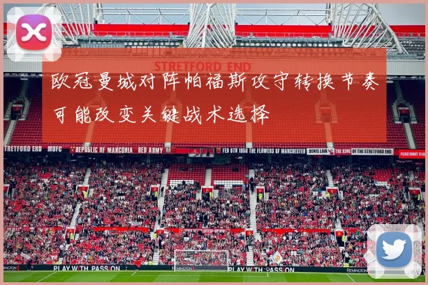 欧冠曼城对阵帕福斯攻守转换节奏可能改变关键战术选择