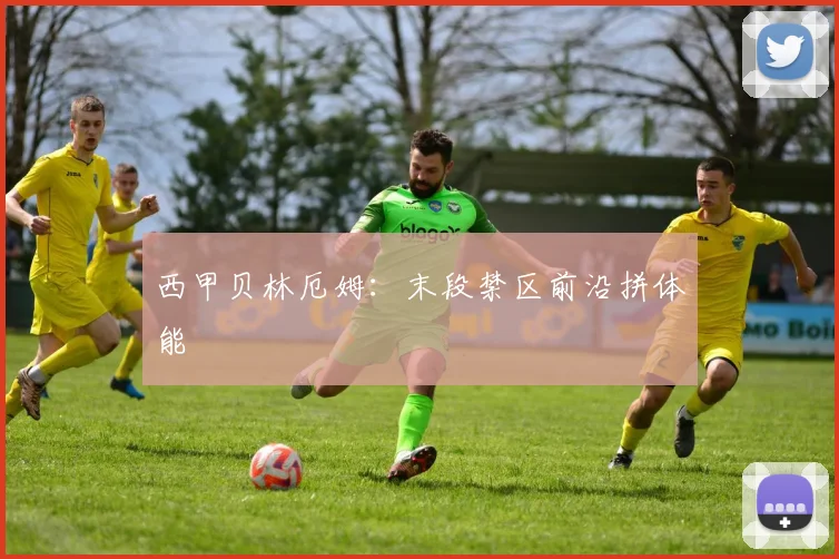西甲贝林厄姆：末段禁区前沿拼体能